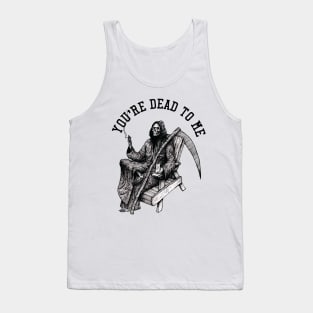 You're dead to me Tank Top